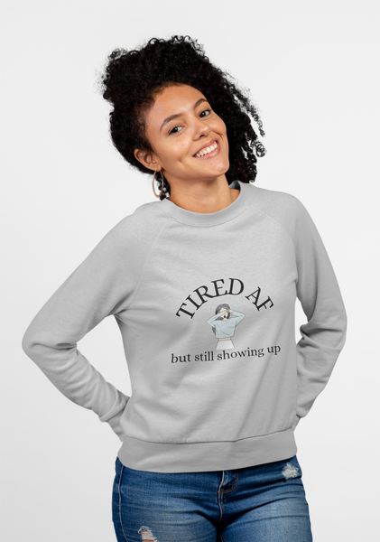 Tired AF But Still Showing Up Crewneck | Funny Motivational Sweatshirt | Tired Mom Shirt | Gym Girl Crewneck | Mental Health Apparel | HMHC