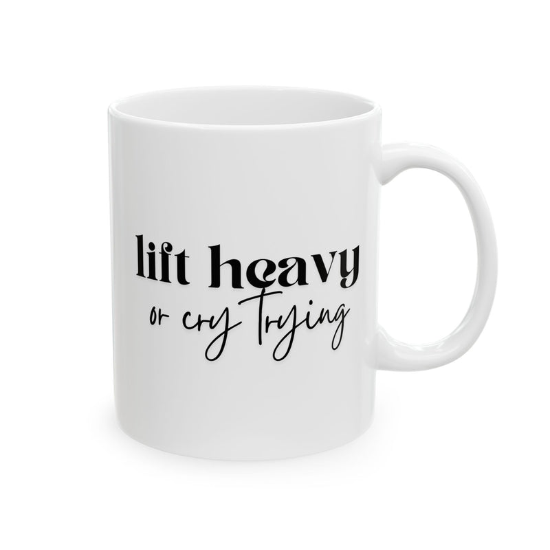 Lift Heavy or Cry Trying Mug | 11oz 15oz